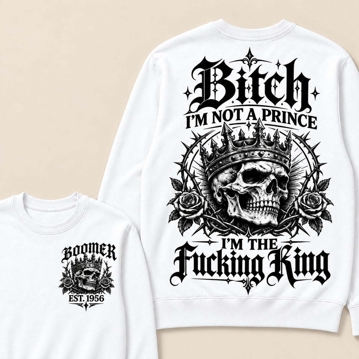 Boomer  Bitch I'm Not A Prince I'm The Fucking King Custom Year Sweatshirt