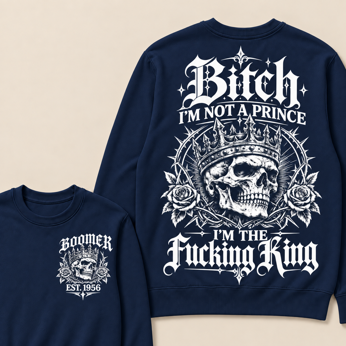 Boomer  Bitch I'm Not A Prince I'm The Fucking King Custom Year Sweatshirt
