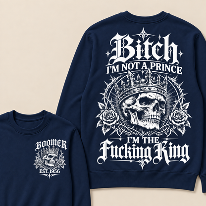 Boomer  Bitch I'm Not A Prince I'm The Fucking King Custom Year Sweatshirt