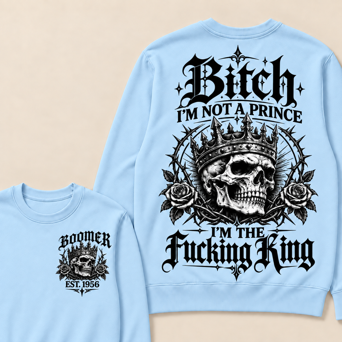 Boomer  Bitch I'm Not A Prince I'm The Fucking King Custom Year Sweatshirt