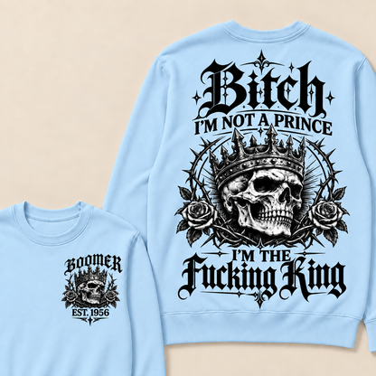 Boomer  Bitch I'm Not A Prince I'm The Fucking King Custom Year Sweatshirt