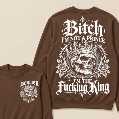 Boomer  Bitch I'm Not A Prince I'm The Fucking King Custom Year Sweatshirt