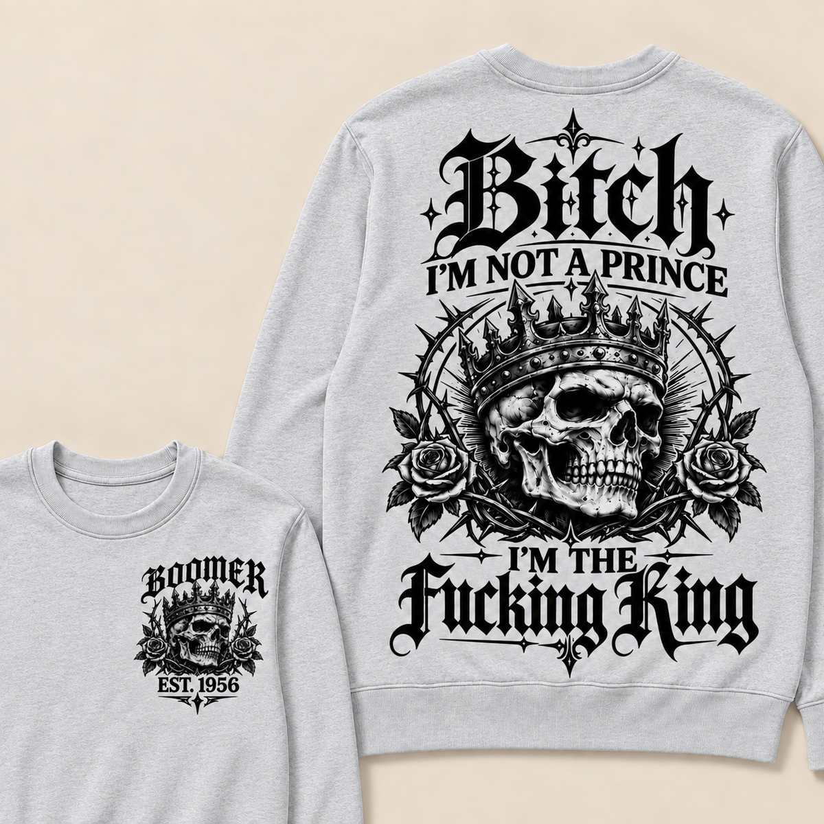 Boomer  Bitch I'm Not A Prince I'm The Fucking King Custom Year Sweatshirt