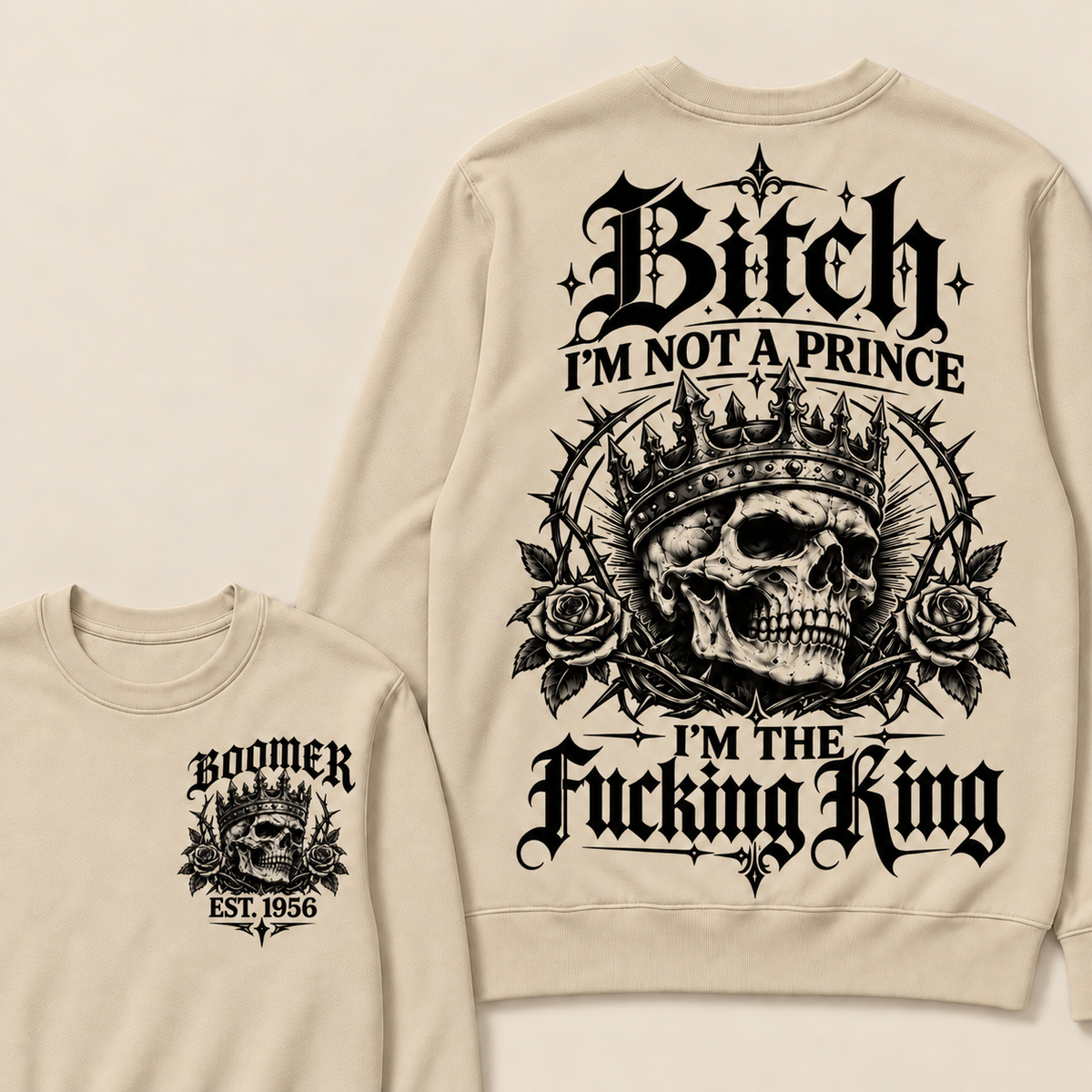 Boomer  Bitch I'm Not A Prince I'm The Fucking King Custom Year Sweatshirt