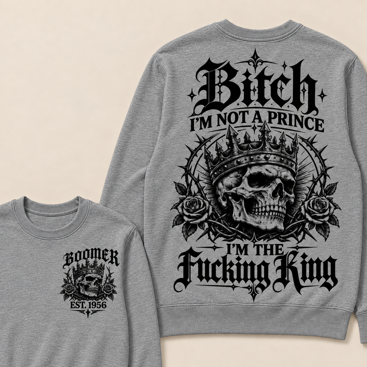 Boomer  Bitch I'm Not A Prince I'm The Fucking King Custom Year Sweatshirt