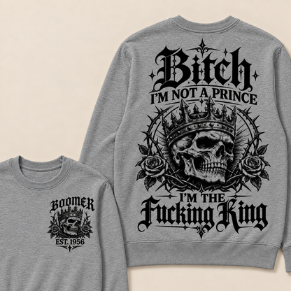 Boomer  Bitch I'm Not A Prince I'm The Fucking King Custom Year Sweatshirt