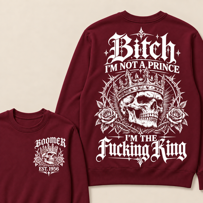 Boomer  Bitch I'm Not A Prince I'm The Fucking King Custom Year Sweatshirt