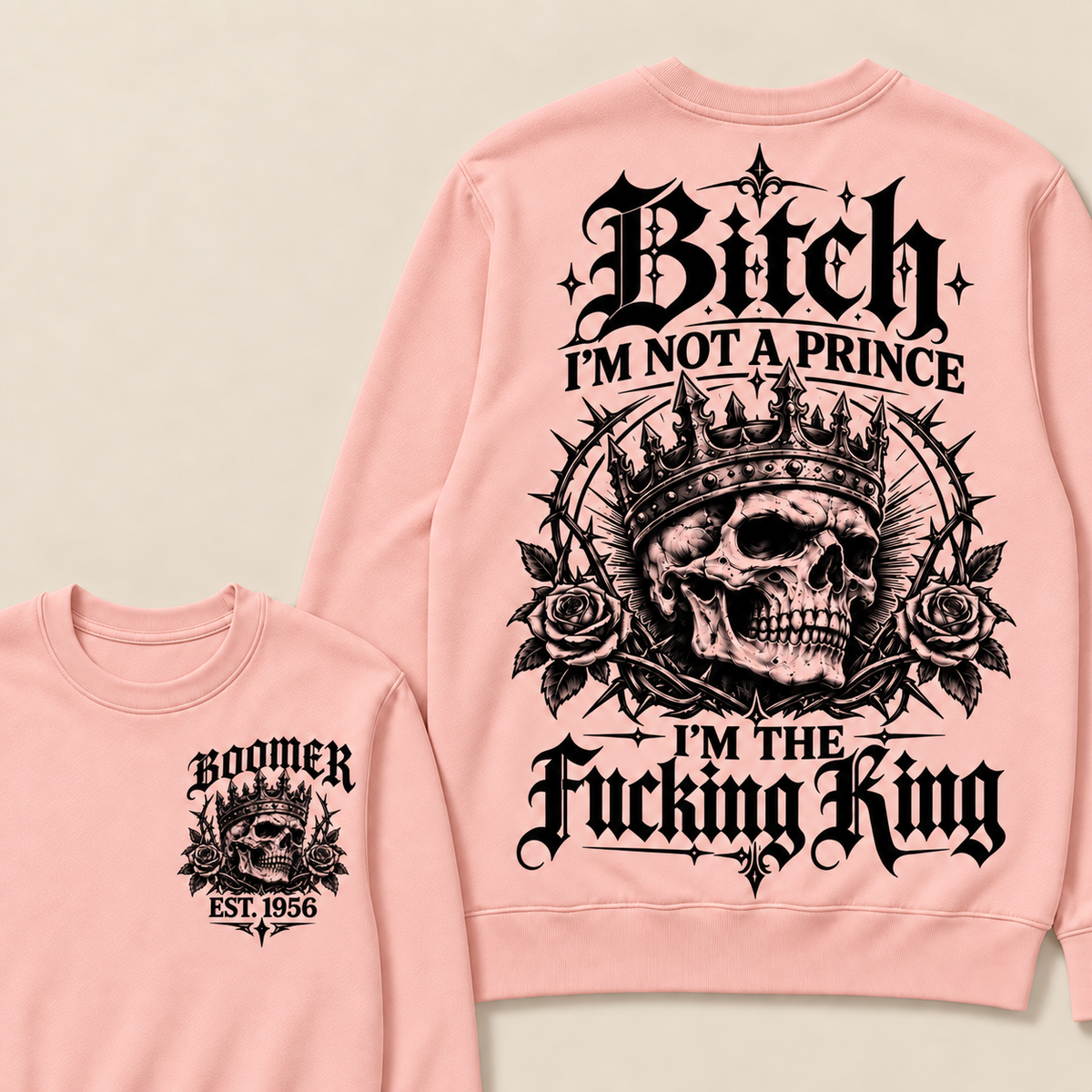 Boomer  Bitch I'm Not A Prince I'm The Fucking King Custom Year Sweatshirt