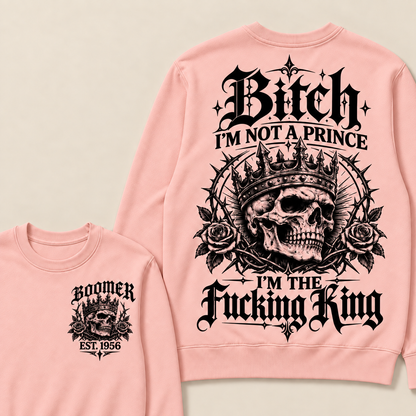 Boomer  Bitch I'm Not A Prince I'm The Fucking King Custom Year Sweatshirt