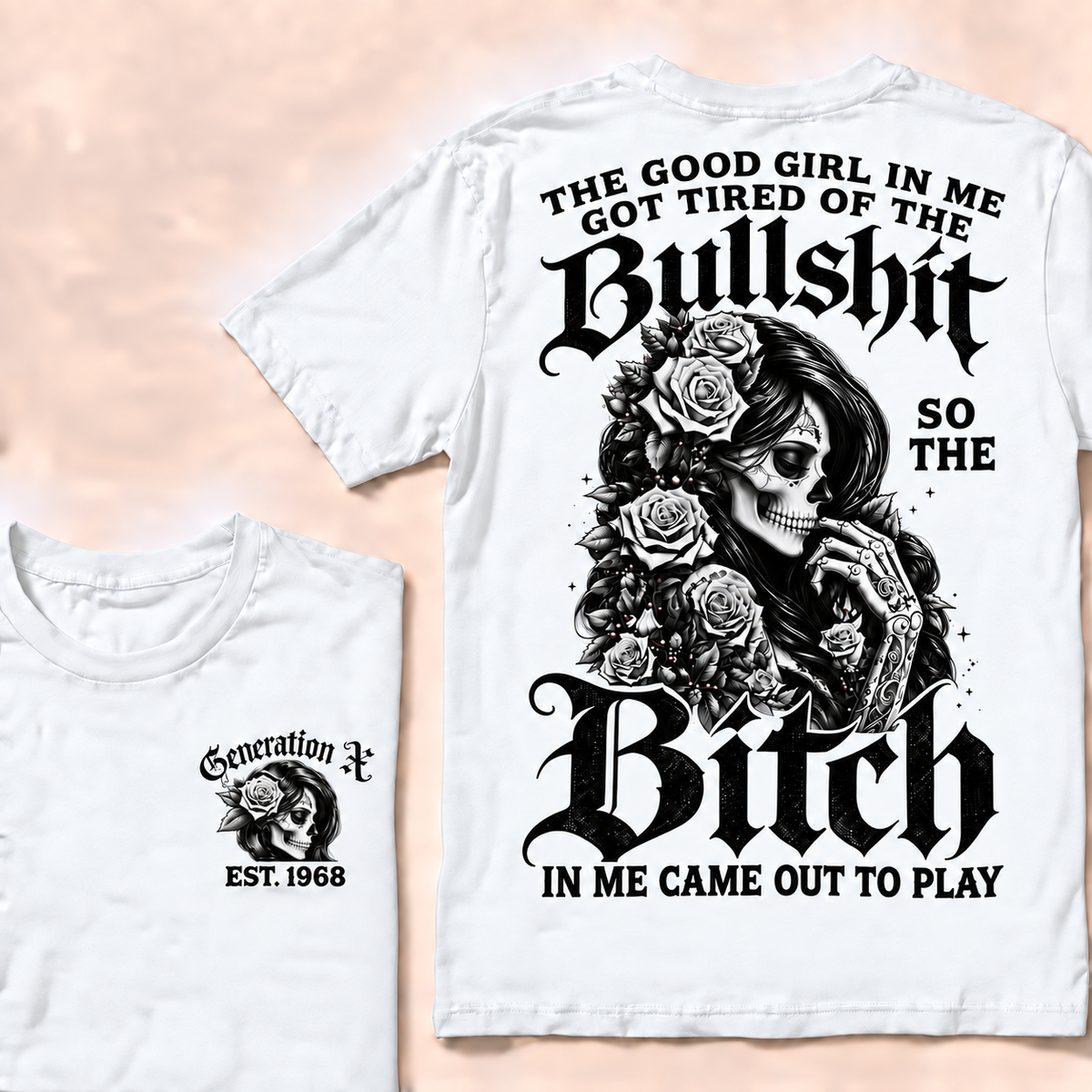 Custom EST.Year Generation X The Good Girl In Me Got Tired Of The Bullshit So The Bitch In Me Came Out To Play T-shirt