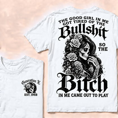 Custom EST.Year Generation X The Good Girl In Me Got Tired Of The Bullshit So The Bitch In Me Came Out To Play T-shirt