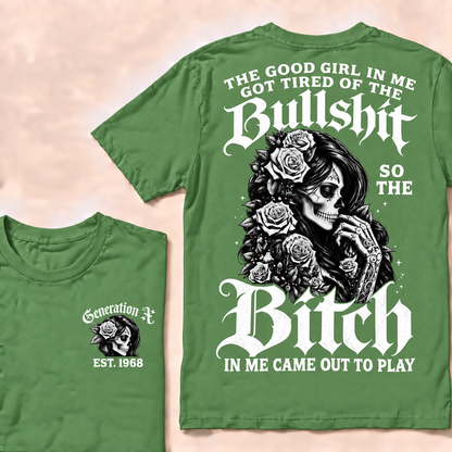 Custom EST.Year Generation X The Good Girl In Me Got Tired Of The Bullshit So The Bitch In Me Came Out To Play T-shirt