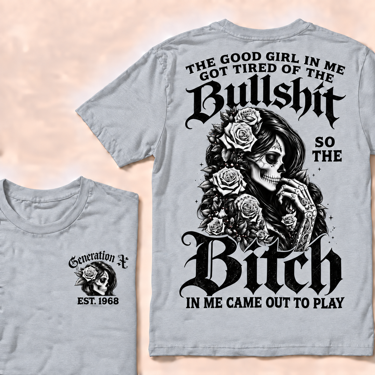 Custom EST.Year Generation X The Good Girl In Me Got Tired Of The Bullshit So The Bitch In Me Came Out To Play T-shirt