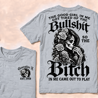 Custom EST.Year Generation X The Good Girl In Me Got Tired Of The Bullshit So The Bitch In Me Came Out To Play T-shirt