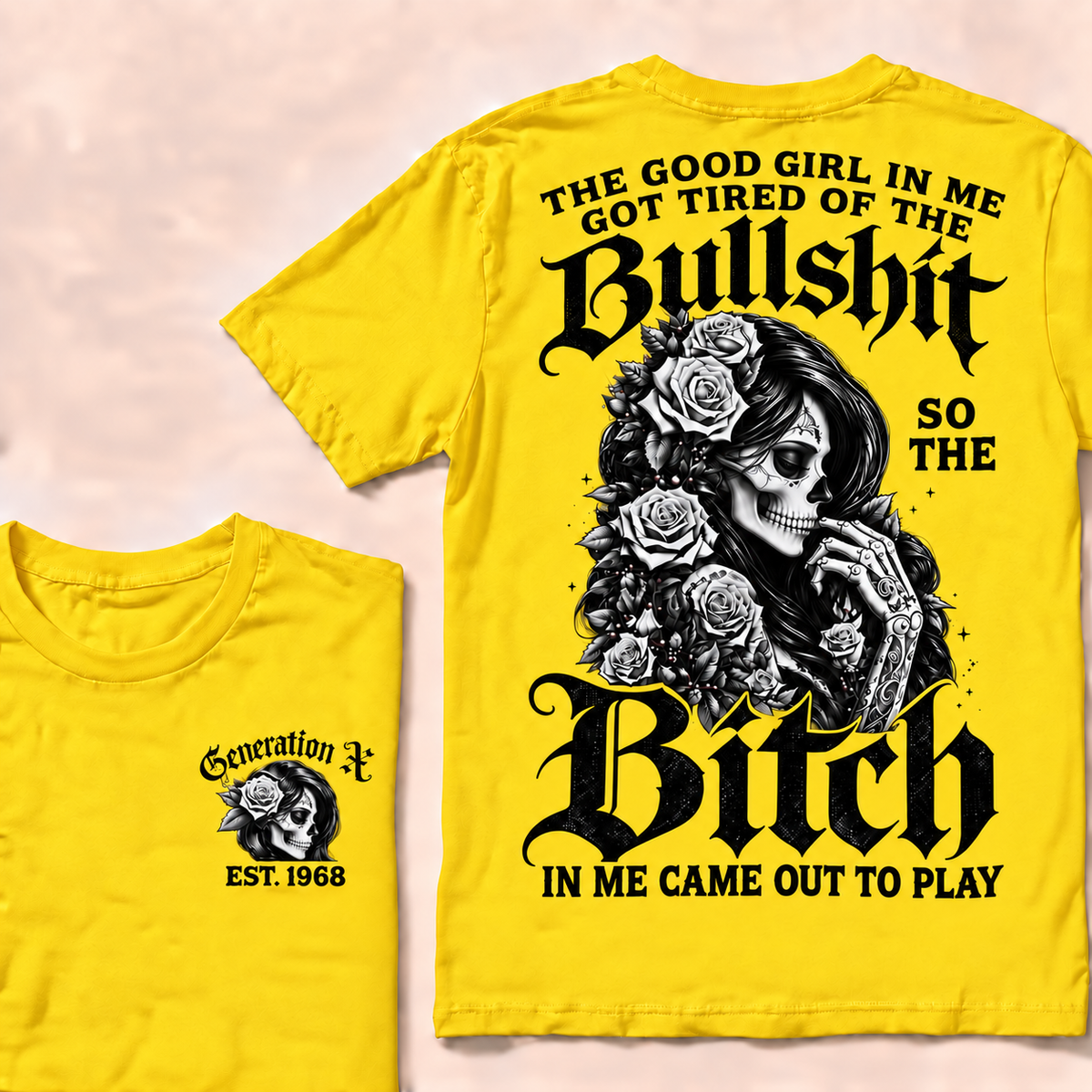 Custom EST.Year Generation X The Good Girl In Me Got Tired Of The Bullshit So The Bitch In Me Came Out To Play T-shirt