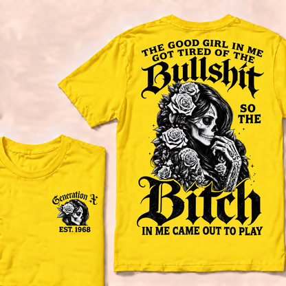 Custom EST.Year Generation X The Good Girl In Me Got Tired Of The Bullshit So The Bitch In Me Came Out To Play T-shirt