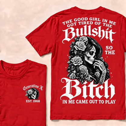 Custom EST.Year Generation X The Good Girl In Me Got Tired Of The Bullshit So The Bitch In Me Came Out To Play T-shirt