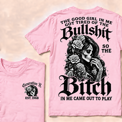Custom EST.Year Generation X The Good Girl In Me Got Tired Of The Bullshit So The Bitch In Me Came Out To Play T-shirt