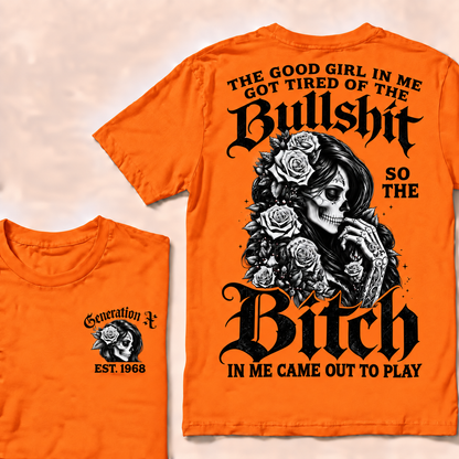 Custom EST.Year Generation X The Good Girl In Me Got Tired Of The Bullshit So The Bitch In Me Came Out To Play T-shirt