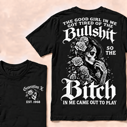 Custom EST.Year Generation X The Good Girl In Me Got Tired Of The Bullshit So The Bitch In Me Came Out To Play T-shirt