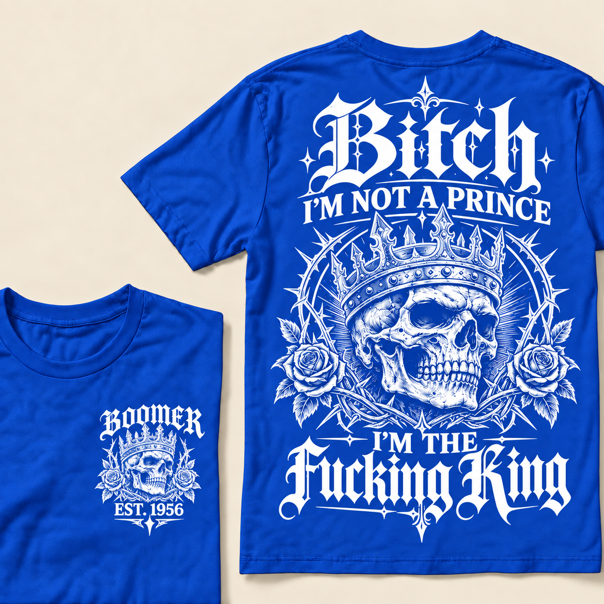 Boomer Custom Your Year Bitch I'm Not A Prince I'm The Fucking King T-Shirt