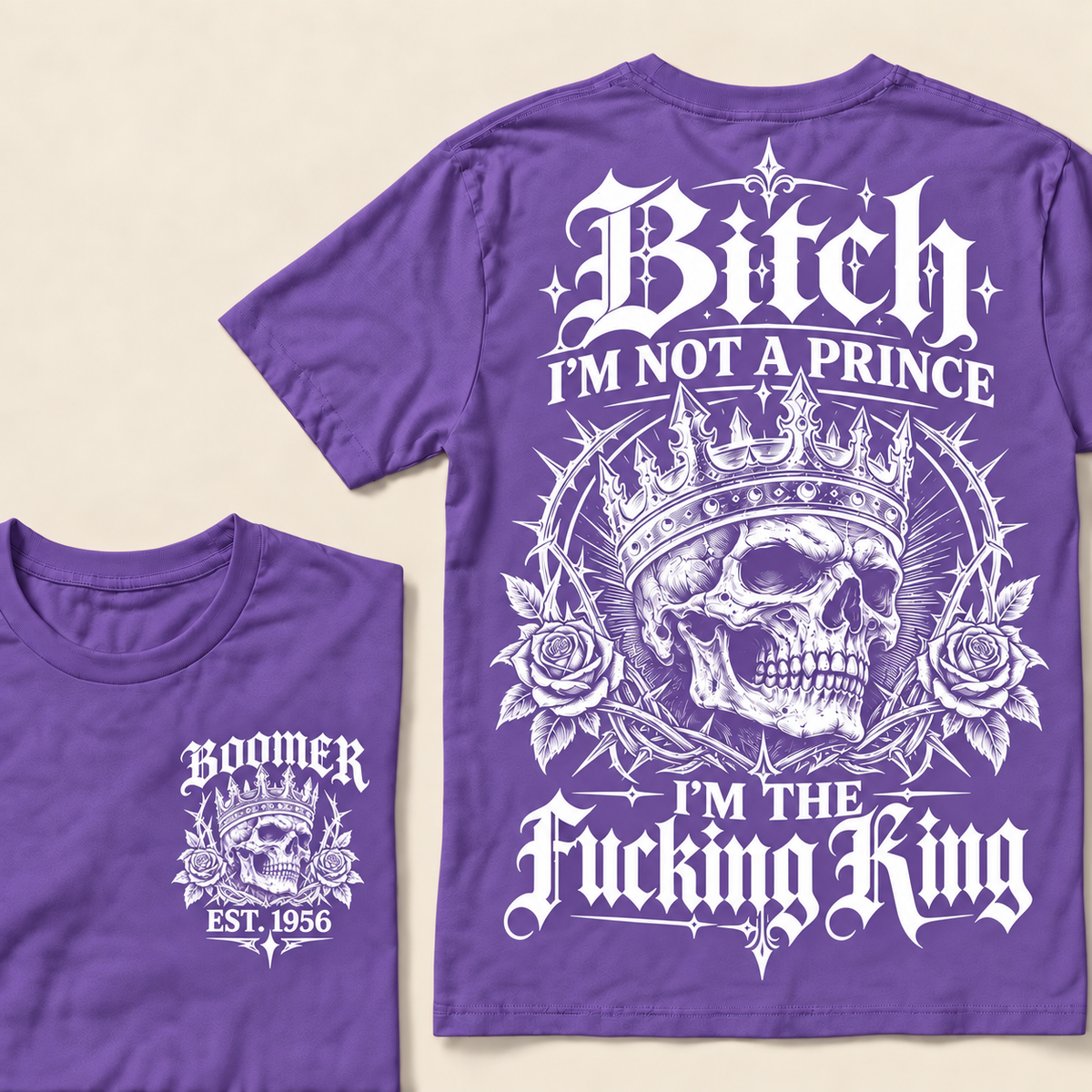 Boomer Custom Your Year Bitch I'm Not A Prince I'm The Fucking King T-Shirt
