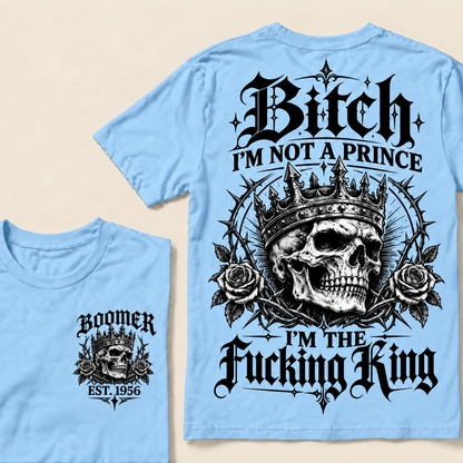 Boomer Custom Your Year Bitch I'm Not A Prince I'm The Fucking King T-Shirt