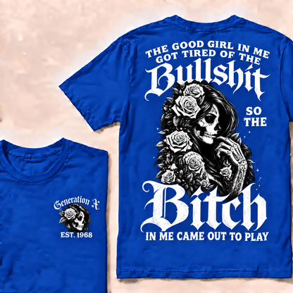 The good girl in me got tired of the bullshit so the bitch in me came out to play  T-Shirt