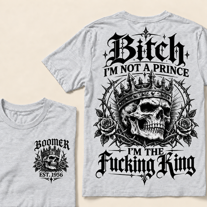 Boomer Custom Your Year Bitch I'm Not A Prince I'm The Fucking King T-Shirt