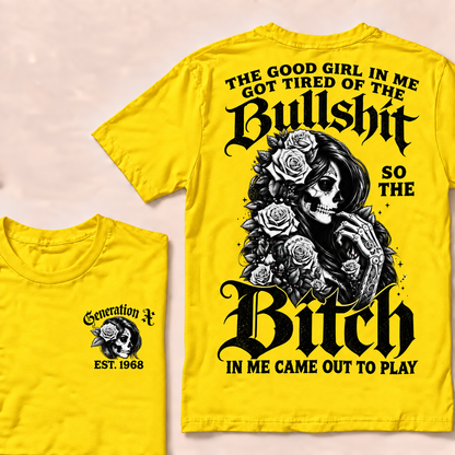 The good girl in me got tired of the bullshit so the bitch in me came out to play  T-Shirt