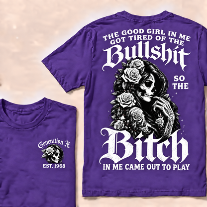 The good girl in me got tired of the bullshit so the bitch in me came out to play  T-Shirt