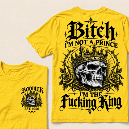 Boomer Custom Your Year Bitch I'm Not A Prince I'm The Fucking King T-Shirt