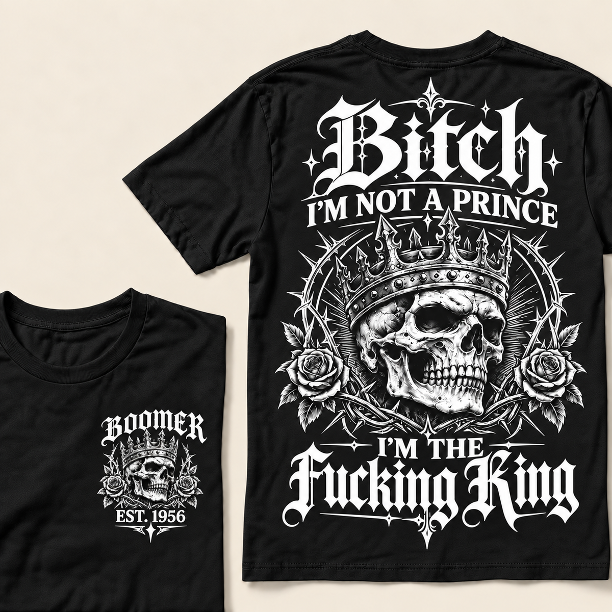 Boomer Custom Your Year Bitch I'm Not A Prince I'm The Fucking King T-Shirt