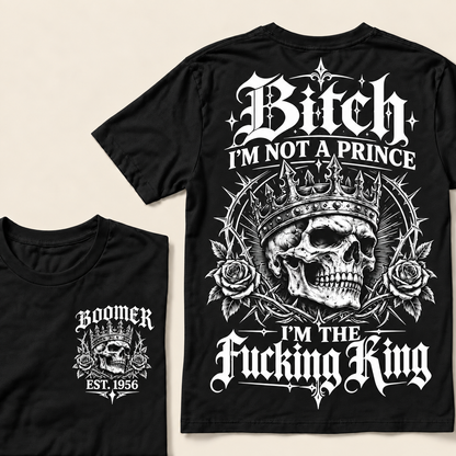 Boomer Custom Your Year Bitch I'm Not A Prince I'm The Fucking King T-Shirt