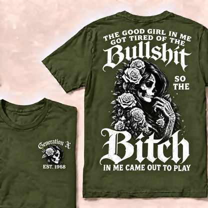The good girl in me got tired of the bullshit so the bitch in me came out to play  T-Shirt