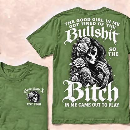 The good girl in me got tired of the bullshit so the bitch in me came out to play  T-Shirt