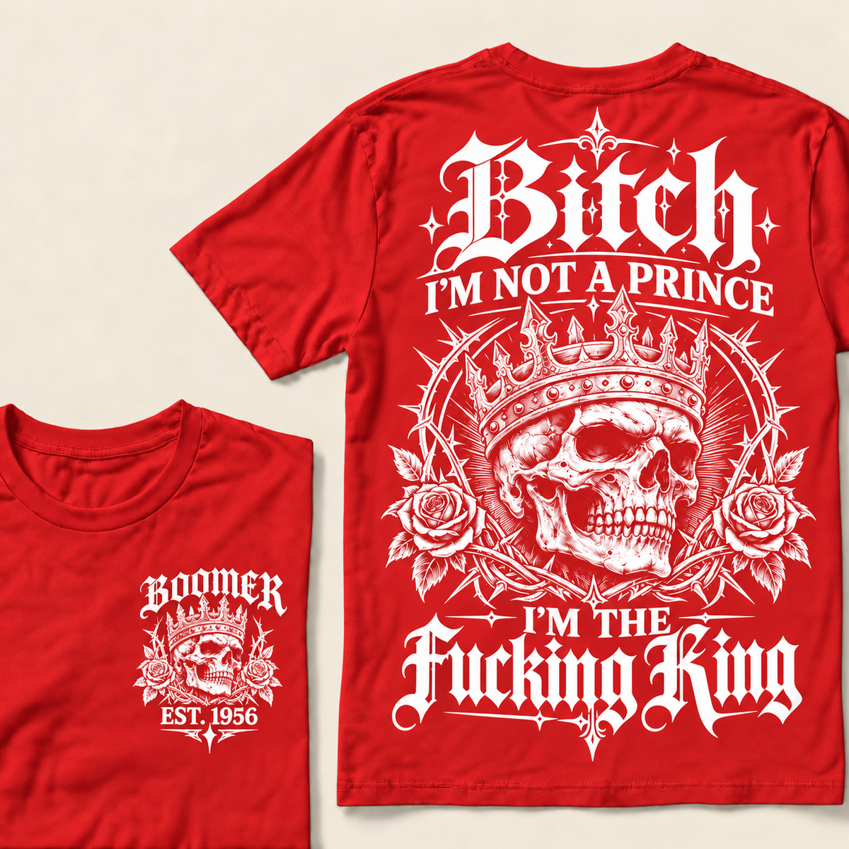 Boomer Custom Your Year Bitch I'm Not A Prince I'm The Fucking King T-Shirt