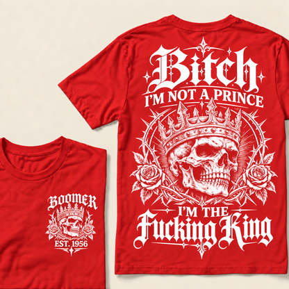 Boomer Custom Your Year Bitch I'm Not A Prince I'm The Fucking King T-Shirt