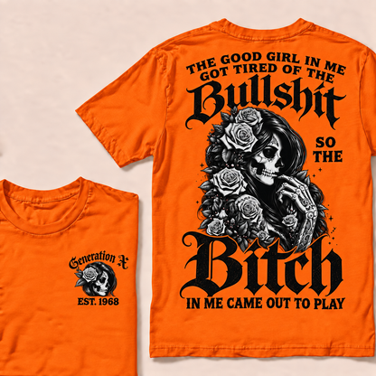 The good girl in me got tired of the bullshit so the bitch in me came out to play  T-Shirt