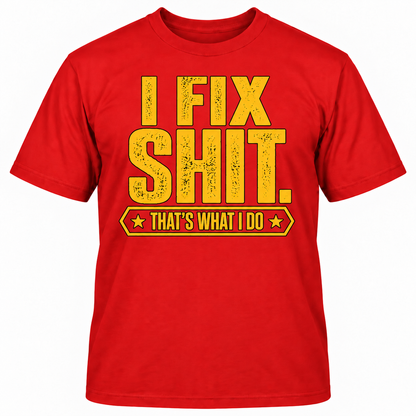 I FIX SHIT THAT'S WHAT I DO T-Shirts