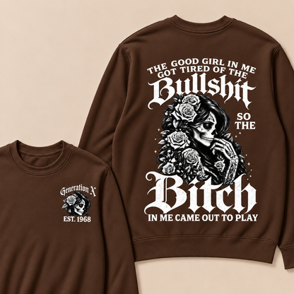 The Good Girl In Me Got Tired Of The Bullshit So The Bitch In Me Came Out To Play Custom Year Sweatshirt