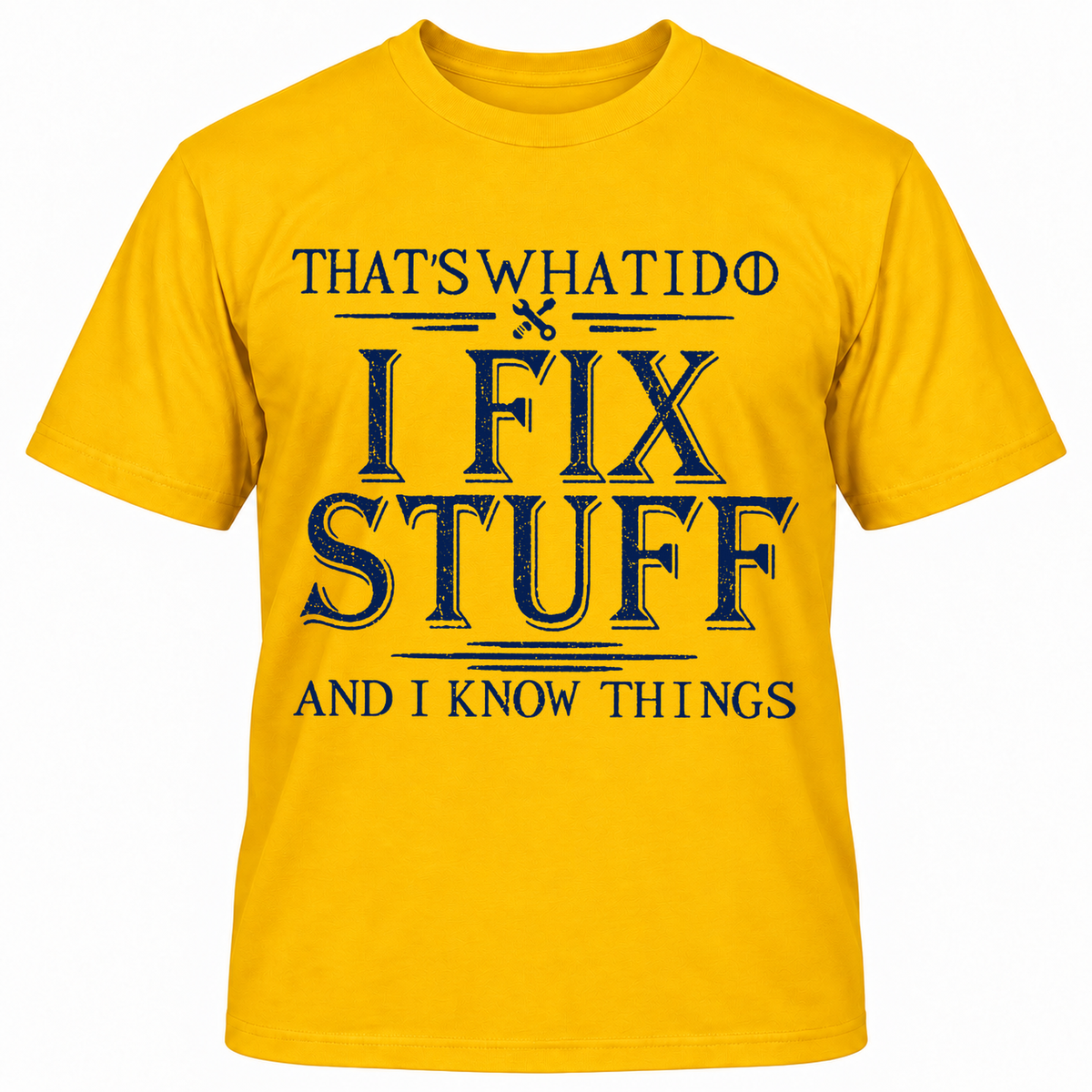THAT'S WHAT I DO I FIX STUFF AND I KNOW THINGS T-Shirts