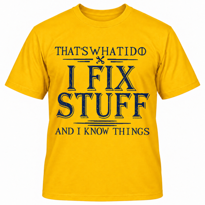 THAT'S WHAT I DO I FIX STUFF AND I KNOW THINGS T-Shirts