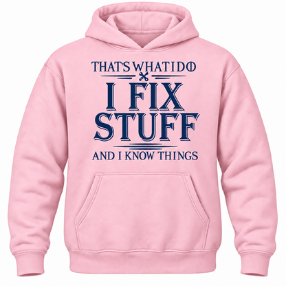 That's What I Do I Fix Stuff And I Know Things Hoodie