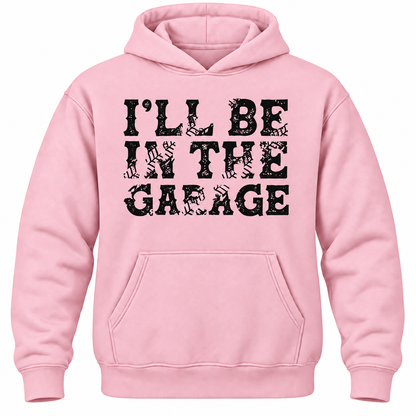 I'll Be In The Garage Hoodie