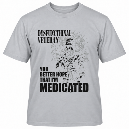 DYSFUNCTIONAL VETERAN Y0U BETTER HOPE THAT I'M MEDICATED T-Shirts