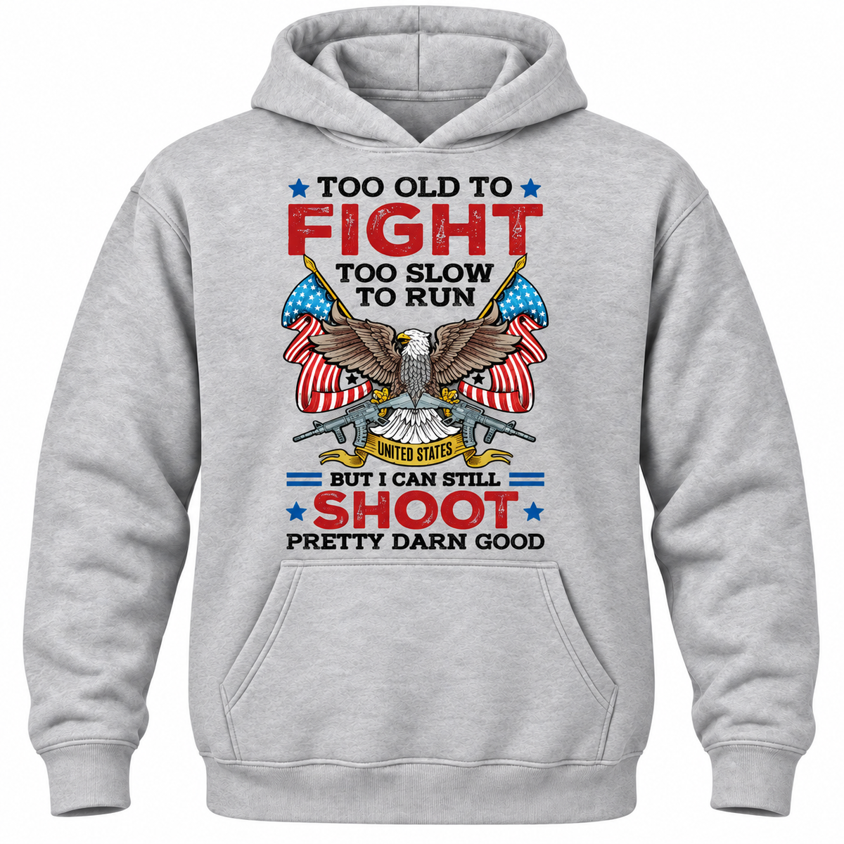 Too Old To Fight Too Slow To Run United States But I Can Still Shoot Pretty Darn Good Hoodie