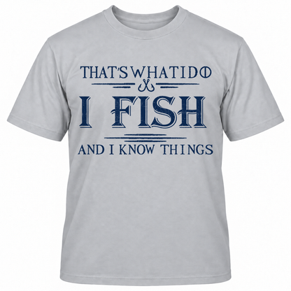 THAT'S WHAT I DO I FISH AND I KNOW THINGS T-Shirts