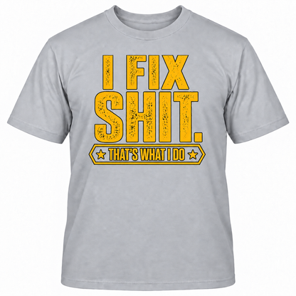 I FIX SHIT THAT'S WHAT I DO T-Shirts