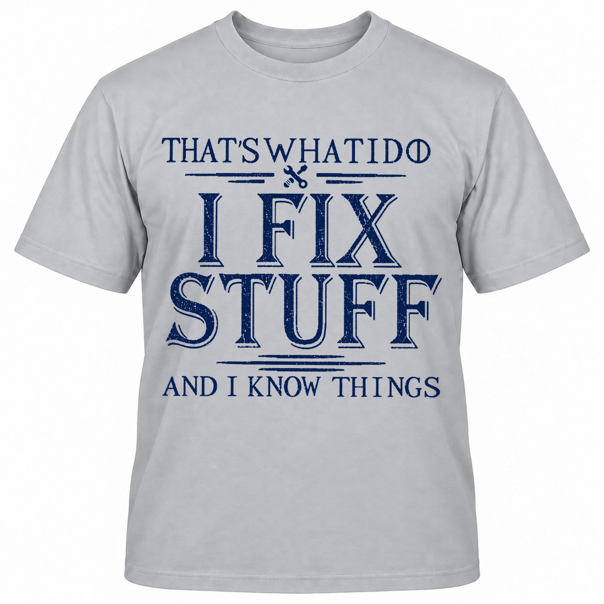 THAT'S WHAT I DO I FIX STUFF AND I KNOW THINGS T-Shirts